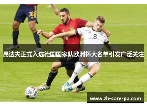 昂达夫正式入选德国国家队欧洲杯大名单引发广泛关注 昂达夫正式入选德国国家队欧洲杯大名单引发广泛关注
