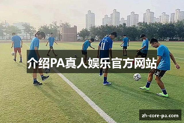 介绍PA真人娱乐官方网站